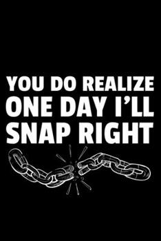 Paperback You Do Realize One Day I'll Snap Right: Office Humour Anger Management Blank Lined Notebook Book