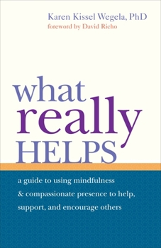 Paperback What Really Helps: Using Mindfulness and Compassionate Presence to Help, Support, and Encourage Others Book