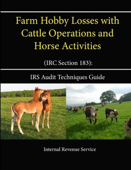 Paperback Farm Hobby Losses with Cattle Operations and Horse Activities (IRC Section 183): IRS Audit Techniques Guide Book