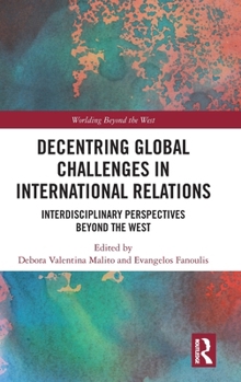 Hardcover Decentring Global Challenges in International Relations: Interdisciplinary Perspectives Beyond the West Book