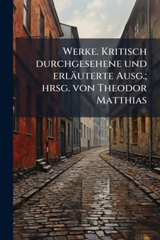 Werke. Kritisch Durchgesehene Und Erlauterte Ausg.; Hrsg. Von Theodor Matthias
