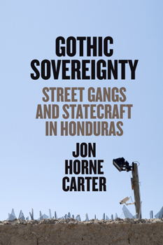 Hardcover Gothic Sovereignty: Street Gangs and Statecraft in Honduras Book