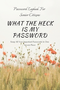 Paperback What the Heck Is My Password: An alphabetically organized pocket size premium password logbook for senior citizens with table of contents for easy n Book
