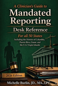 A Clinician's Guide to Mandated Reporting: Desk Reference for all 50 States Including the District of Columbia, Puerto Rico, Guam, and the U.S. Virgin Islands