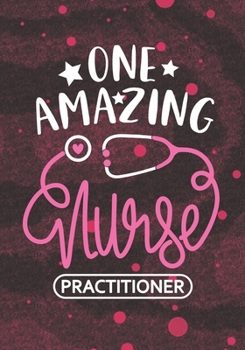 One Amazing Nurse Practitioner: Blank Lined Journal Notebook for RN Nurse Practitioner, Future Nurse Practitioner and NP Nursing Student Graduation Gift Diary