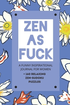 Paperback Zen As Fuck - A Funny Inspirational Journal For Women + 160 Relaxing Zen-Sudoku Puzzles: A Funny Swearing Journal Gift For Women, Hilarious Cussing No Book