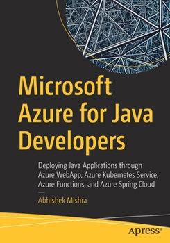 Paperback Microsoft Azure for Java Developers: Deploying Java Applications Through Azure Webapp, Azure Kubernetes Service, Azure Functions, and Azure Spring Clo Book