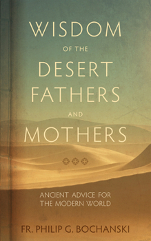 Wisdom of the Desert Fathers and Mothers: Ancient Advice for the Modern World