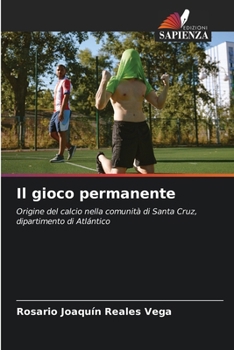 Il gioco permanente: Origine del calcio nella comunità di Santa Cruz, dipartimento di Atlántico (Italian Edition)