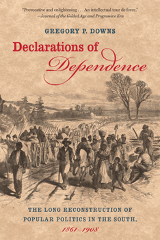 Hardcover Declarations of Dependence: The Long Reconstruction of Popular Politics in the South, 1861-1908 Book