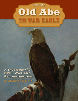Paperback Old Abe the War Eagle: A True Story of the Civil War and Reconstruction Book