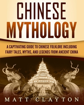 Paperback Chinese Mythology: A Captivating Guide to Chinese Folklore Including Fairy Tales, Myths, and Legends from Ancient China Book