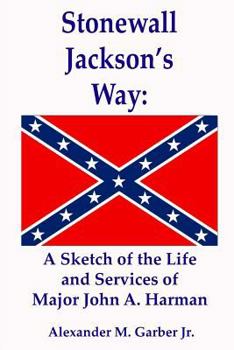 Stonewall Jackson's Way: A Sketch of the Life and Services of Major John A. Harman