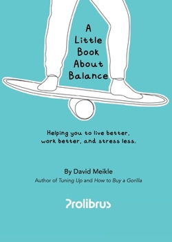 Paperback A Little Book About Balance: Helping you to live better, work better, and stress less Book