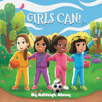 Girls Can!: A children's book to inspire girls to explore sports and have fun.