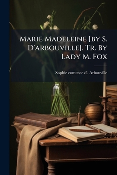 Marie Madeleine [By S. D'Arbouville]. Tr. by Lady M. Fox