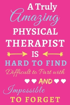Paperback A Truly Amazing Physical Therapist Is Hard To Find Difficult To Part With And Impossible To Forget: lined notebook, Funny Physical Therapist gift Book