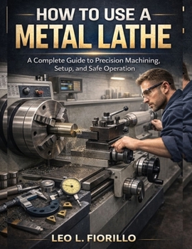 How To Use A Metal Lathe: A Complete Guide to Precision Machining, Setup, and Safe Operation