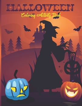 Coloring and Activity Book: Halloween Designs Witches Ghosts Pumpkins Haunted And Houses For Toddlers and Kids