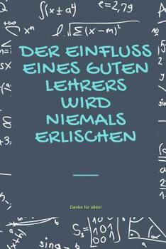 Paperback Der Einfluss Eines Guten Lehrers Wird Niemals Erlischen Danke Für Alles: A5 Tagebuch mit schönen Sprüchen als Geschenk für Lehrer - Abschiedsgeschenk [German] Book