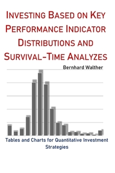 Paperback Investing based on Key Performance Indicator Distributions and Survival-Time Analyzes: Tables and Charts for Quantitative Investment Strategies Book