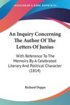 Paperback An Inquiry Concerning The Author Of The Letters Of Junius: With Reference To The Memoirs By A Celebrated Literary And Political Character (1814) Book