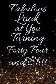 Paperback Fabulous Look at You Turning Forty Four and Shit: Funny 44th Birthday Sarcastic Gag Gift. Glamorous Joke Notebook Present & Sketchbook Diary Keepsake. Book