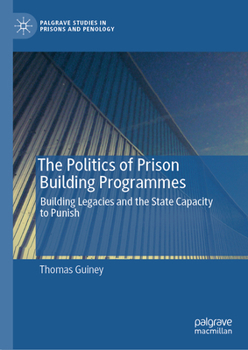 Hardcover The Politics of Prison Building Programmes: Building Legacies and the State Capacity to Punish Book