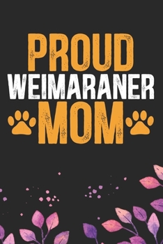Proud Weimaraner Mom: Cool Weimaraner Dog Journal Notebook - Weimaraner Puppy Lover Gifts – Funny Weimaraner Dog Mom Notebook - Weimaraner Owner Gifts – Weimaraner Dad & Mom Gifts. 6 x 9 in 120 pages