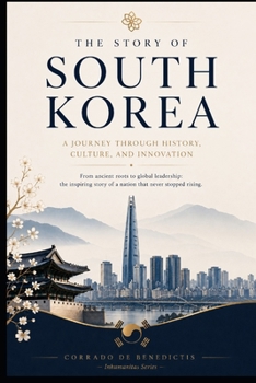 SOUTH KOREA: From Ancient Kingdoms to a Global Technology Power (INHUMANITAS)