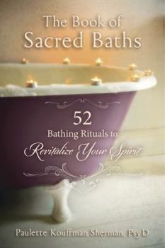 Paperback The Book of Sacred Baths: 52 Bathing Rituals to Revitalize Your Spirit Book