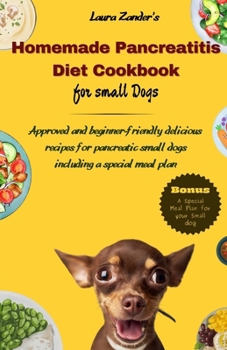 Paperback Homemade Pancreatitis Diet Cookbook for Small Dogs: Approved beginner-friendly delicious recipes for pancreatic small dogs including special meal plan Book