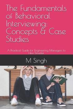 Paperback The Fundamentals of Behavioral Interviewing: Concepts & Case Studies: A Practical Guide for Engineering Managers to Hire Smarter Book