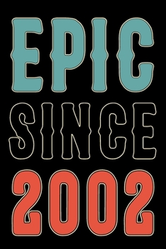 Epic Since 2002 Journal Notebook: Born in 2002 Gift Journals For Men and Women - 18th Birthday Gifts Diary Books To Write in