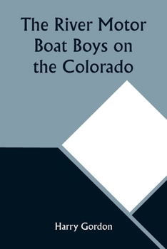 Paperback The River Motor Boat Boys on the Colorado; Or, The Clue in the Rocks Book