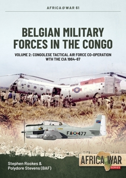 Paperback Belgian Military Forces in the Congo: Volume 2: Congolese Tactical Air Force Co-Operation with the CIA 1964-67 Book