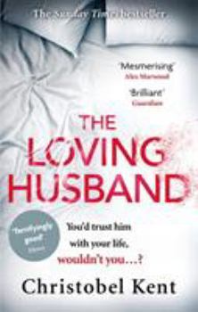 Paperback The Loving Husband: You'd trust him with your life, wouldn't you...? [Paperback] Kent, Christobel Book