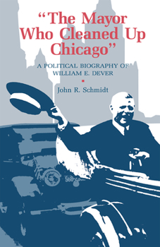 Hardcover The Mayor Who Cleaned Up Chicago: A Political Biography of William E. Dever Book