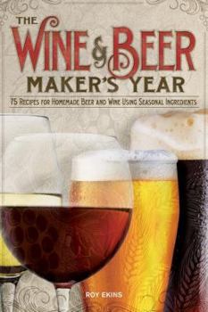 Paperback The Wine & Beer Maker's Year: 75 Recipes for Homemade Beer and Wine Using Seasonal Ingredients Book