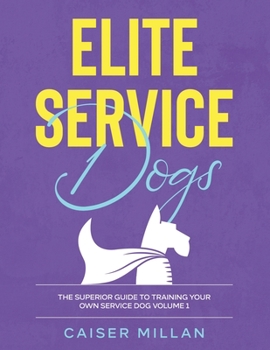 Paperback Elite Service Dogs: The Superior Guide To Training Your Own Service Dog (Volume 1) Book
