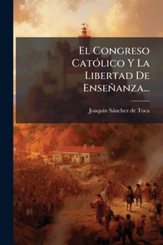 Paperback El Congreso Católico Y La Libertad De Enseñanza... [Spanish] Book