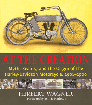 Paperback At the Creation: Myth, Reality, and the Origin of the Harley-Davidson Motorcycle, 1901-1909 Book