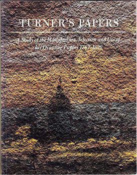 Turner's Papers: A Study of the Manufacture, Selection and Use of His Drawing Papers 1787-1820