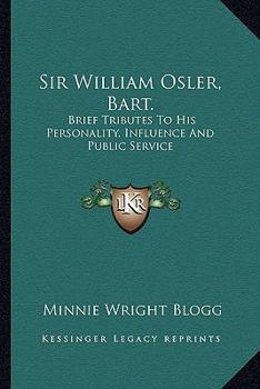 Paperback Sir William Osler, Bart.: Brief Tributes To His Personality, Influence And Public Service Book