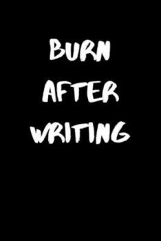 Burn After Writing: Burn Book Notebook Journal - Burn After Reading Diary