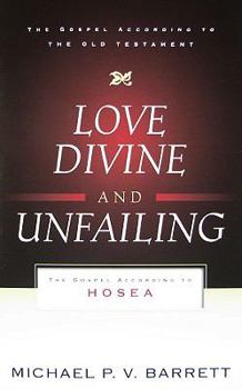 Love Divine and Unfailing: The Gospel According to Hosea - Book  of the Gospel According to the Old Testament