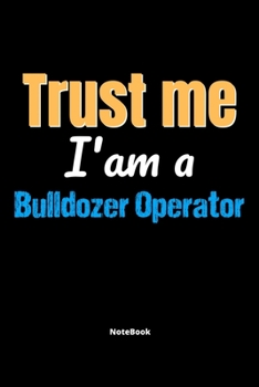 Paperback Trust Me I'm A Bulldozer Operator Notebook - Bulldozer Operator Funny Gift: Lined Notebook / Journal Gift, 120 Pages, 6x9, Soft Cover, Matte Finish Book