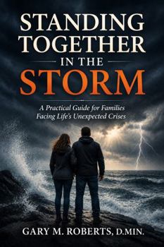 Paperback STANDING TOGETHER In the STORM: A Practical Guide for Families Facing Life's Unexpected Crises Book