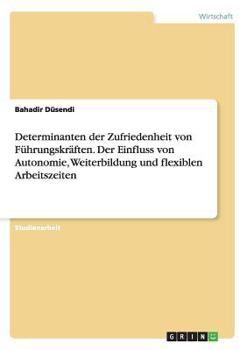 Paperback Determinanten der Zufriedenheit von Führungskräften. Der Einfluss von Autonomie, Weiterbildung und flexiblen Arbeitszeiten [German] Book