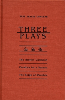 Three Plays: The Broken Calabash/Parables for a Season/the Reign of Wazobia (African American Life Series) - Book  of the African American Life